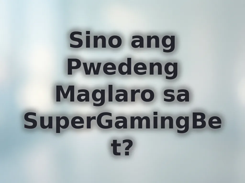 Sino ang Pwedeng Maglaro sa SuperGamingBet?